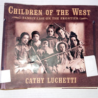 Cathy Luchetti Children of the West: Family Life on the Frontier