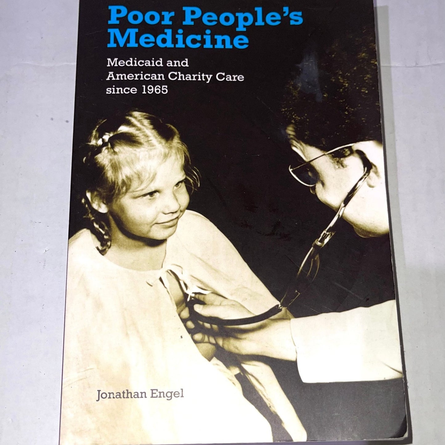 Poor People's Medicine: Medicaid and American Charity Care since 1965 Jonathan Engel